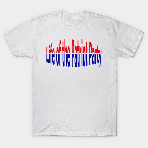Life of the Patriot Party Patriotic American by Creative Creation